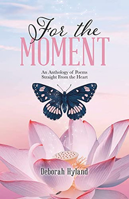 For The Moment: An Anthology Of Poems Straight From The Heart