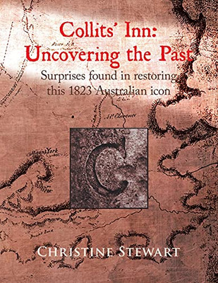 Collits' Inn: Uncovering The Past: Surprises Found In Restoring This 1823 Australian Icon (Paperback)