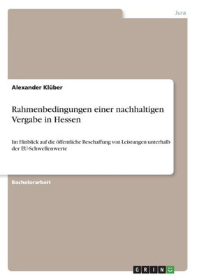 Rahmenbedingungen Einer Nachhaltigen Vergabe In Hessen: Im Hinblick Auf Die Öffentliche Beschaffung Von Leistungen Unterhalb Der Eu-Schwellenwerte (German Edition)