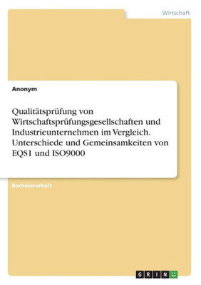Qualitätsprüfung Von Wirtschaftsprüfungsgesellschaften Und Industrieunternehmen Im Vergleich. Unterschiede Und Gemeinsamkeiten Von Eqs1 Und Iso9000 (German Edition)
