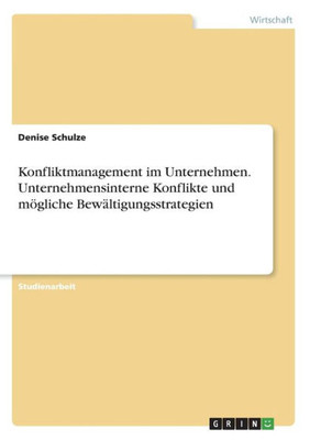 Konfliktmanagement Im Unternehmen. Unternehmensinterne Konflikte Und Mögliche Bewältigungsstrategien (German Edition)