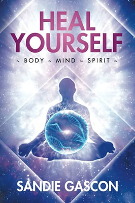 Heal Yourself: Body ~ Mind ~ Spirit