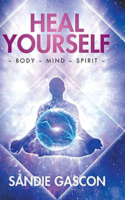 Heal Yourself: Body Mind Spirit