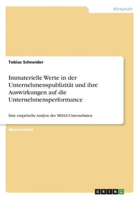Immaterielle Werte In Der Unternehmenspublizität Und Ihre Auswirkungen Auf Die Unternehmensperformance: Eine Empirische Analyse Der Mdax-Unternehmen (German Edition)