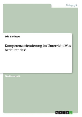 Kompetenzorientierung Im Unterricht. Was Bedeutet Das? (German Edition)