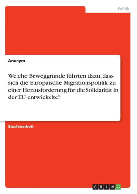 Welche Beweggründe Führten Dazu, Dass Sich Die Europäische Migrationspolitik Zu Einer Herausforderung Für Die Solidarität In Der Eu Entwickelte? (German Edition)