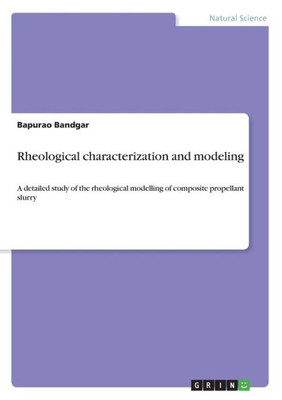 Rheological Characterization And Modeling: A Detailed Study Of The Rheological Modelling Of Composite Propellant Slurry