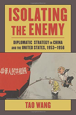 Isolating The Enemy: Diplomatic Strategy In China And The United States, 19531956 (Studies Of The Weatherhead East Asian Institute, Columbia University) (Paperback)
