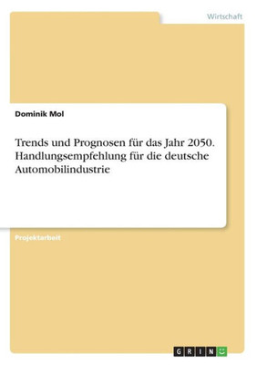 Trends Und Prognosen Für Das Jahr 2050. Handlungsempfehlung Für Die Deutsche Automobilindustrie (German Edition)