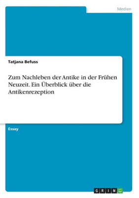 Zum Nachleben Der Antike In Der Frühen Neuzeit. Ein Überblick Über Die Antikenrezeption (German Edition)