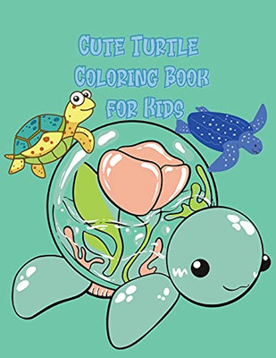 Cute Turtle Coloring Book For Kids: Beautiful Coloring And Activity Pages With Cute Turtles And More! For Kids, Toddlers And Preschoolers. Children Activity Book For Girls & Boys