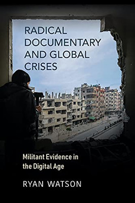Radical Documentary And Global Crises: Militant Evidence In The Digital Age (Paperback)