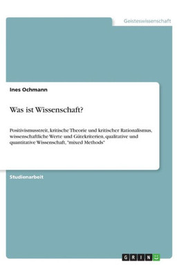 Was Ist Wissenschaft?: Positivismusstreit, Kritische Theorie Und Kritischer Rationalismus, Wissenschaftliche Werte Und Gütekriterien, Qualitative Und ... Wissenschaft, Mixed Methods (German Edition)