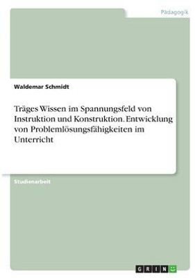 Träges Wissen Im Spannungsfeld Von Instruktion Und Konstruktion. Entwicklung Von Problemlösungsfähigkeiten Im Unterricht (German Edition)
