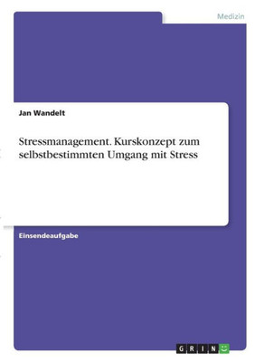 Stressmanagement. Kurskonzept Zum Selbstbestimmten Umgang Mit Stress (German Edition)
