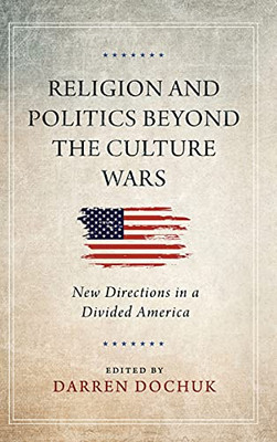 Religion And Politics Beyond The Culture Wars: New Directions In A Divided America