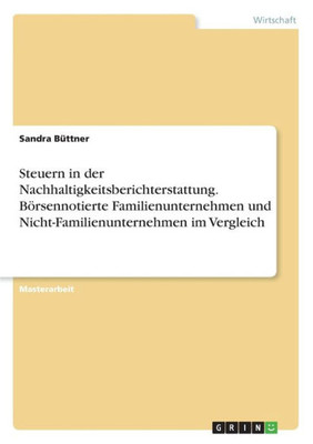 Steuern In Der Nachhaltigkeitsberichterstattung. Börsennotierte Familienunternehmen Und Nicht-Familienunternehmen Im Vergleich (German Edition)