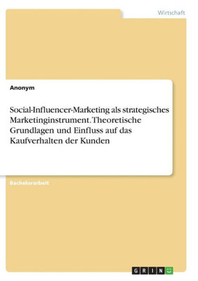 Social-Influencer-Marketing Als Strategisches Marketinginstrument. Theoretische Grundlagen Und Einfluss Auf Das Kaufverhalten Der Kunden (German Edition)