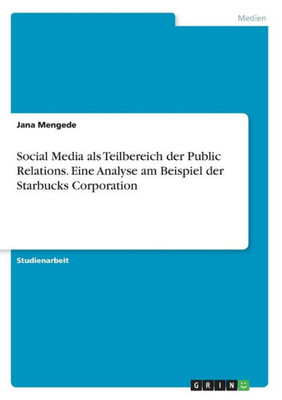 Social Media Als Teilbereich Der Public Relations. Eine Analyse Am Beispiel Der Starbucks Corporation (German Edition)