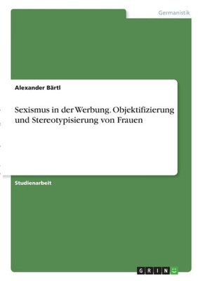 Sexismus In Der Werbung. Objektifizierung Und Stereotypisierung Von Frauen (German Edition)