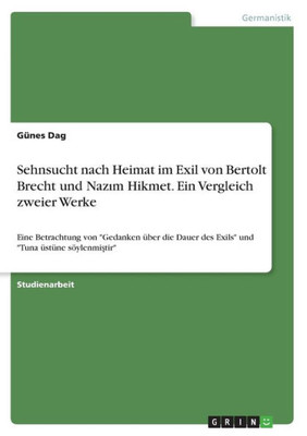 Sehnsucht Nach Heimat Im Exil Von Bertolt Brecht Und Nazim Hikmet. Ein Vergleich Zweier Werke: Eine Betrachtung Von Gedanken Über Die Dauer Des ... Üstüne Söylenmistir (German Edition)