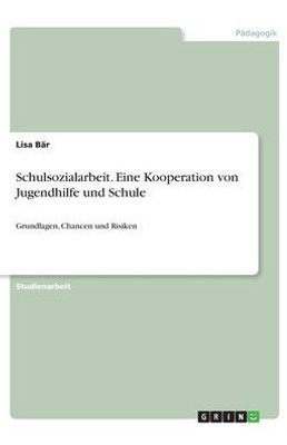 Schulsozialarbeit. Eine Kooperation Von Jugendhilfe Und Schule: Grundlagen, Chancen Und Risiken (German Edition)