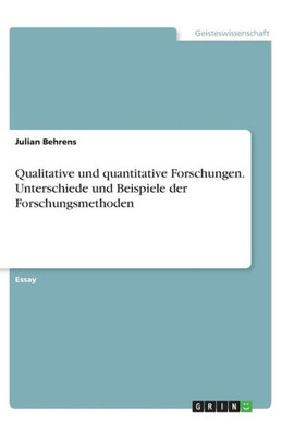 Qualitative Und Quantitative Forschungen. Unterschiede Und Beispiele Der Forschungsmethoden (German Edition)
