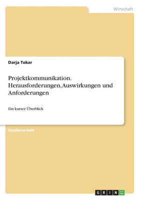 Projektkommunikation. Herausforderungen, Auswirkungen Und Anforderungen: Ein Kurzer Überblick (German Edition)