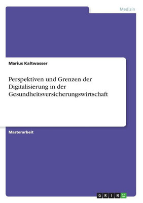 Perspektiven Und Grenzen Der Digitalisierung In Der Gesundheitsversicherungswirtschaft (German Edition)