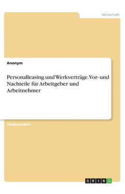 Personalleasing Und Werkverträge. Vor- Und Nachteile Für Arbeitgeber Und Arbeitnehmer (German Edition)