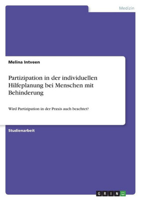 Partizipation In Der Individuellen Hilfeplanung Bei Menschen Mit Behinderung: Wird Partizipation In Der Praxis Auch Beachtet? (German Edition)