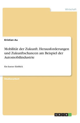 Mobilität Der Zukunft. Herausforderungen Und Zukunftschancen Am Beispiel Der Automobilindustrie: Ein Kurzer Einblick (German Edition)