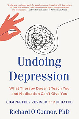 Undoing Depression: What Therapy Doesn'T Teach You And Medication Can'T Give You