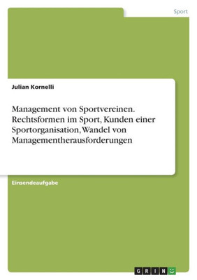 Management Von Sportvereinen. Rechtsformen Im Sport, Kunden Einer Sportorganisation, Wandel Von Managementherausforderungen (German Edition)