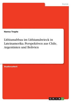 Lithiumabbau Im Lithiumdreieck In Lateinamerika. Perspektiven Aus Chile, Argentinien Und Bolivien (German Edition)