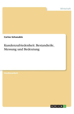 Kundenzufriedenheit. Bestandteile, Messung Und Bedeutung (German Edition)