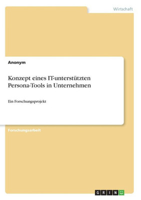 Konzept Eines It-Unterstützten Persona-Tools In Unternehmen: Ein Forschungsprojekt (German Edition)