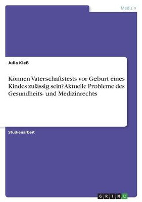 Können Vaterschaftstests Vor Geburt Eines Kindes Zulässig Sein? Aktuelle Probleme Des Gesundheits- Und Medizinrechts (German Edition)