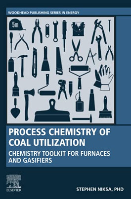 Process Chemistry Of Coal Utilization: Chemistry Toolkit For Furnaces And Gasifiers (Woodhead Publishing Series In Energy)
