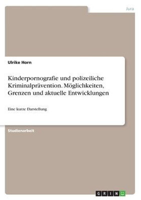 Kinderpornografie Und Polizeiliche Kriminalprävention. Möglichkeiten, Grenzen Und Aktuelle Entwicklungen: Eine Kurze Darstellung (German Edition)