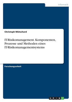 It-Risikomanagement. Komponenten, Prozesse Und Methoden Eines It-Risikomanagementsystems (German Edition)