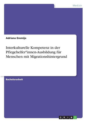 Interkulturelle Kompetenz In Der Pflegehelfer*Innen-Ausbildung Für Menschen Mit Migrationshintergrund (German Edition)