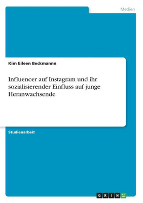 Influencer Auf Instagram Und Ihr Sozialisierender Einfluss Auf Junge Heranwachsende (German Edition)