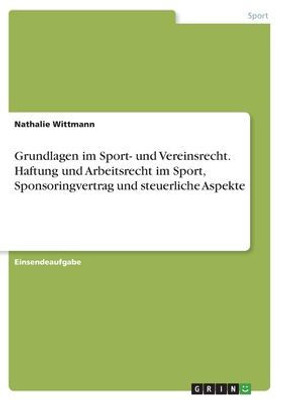 Grundlagen Im Sport- Und Vereinsrecht. Haftung Und Arbeitsrecht Im Sport, Sponsoringvertrag Und Steuerliche Aspekte (German Edition)