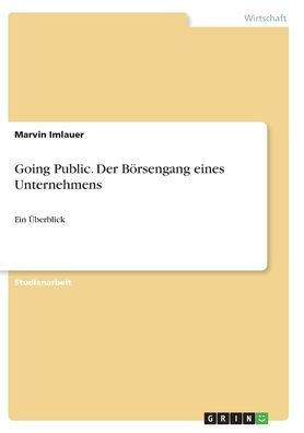 Going Public. Der Börsengang Eines Unternehmens: Ein Überblick (German Edition)