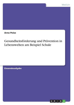 Gesundheitsförderung Und Prävention In Lebenswelten Am Beispiel Schule (German Edition)