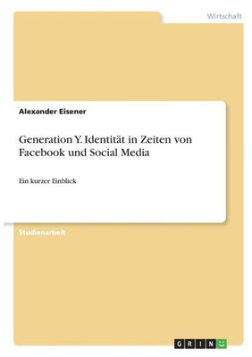 Generation Y. Identität In Zeiten Von Facebook Und Social Media: Ein Kurzer Einblick (German Edition)