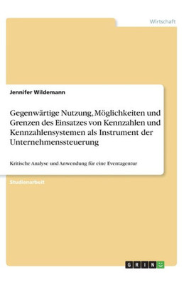 Gegenwärtige Nutzung, Möglichkeiten Und Grenzen Des Einsatzes Von Kennzahlen Und Kennzahlensystemen Als Instrument Der Unternehmenssteuerung: ... Für Eine Eventagentur (German Edition)