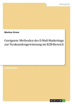 Geeignete Methoden Des E-Mail-Marketings Zur Neukundengewinnung Im B2B-Bereich (German Edition)