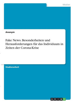Fake News. Besonderheiten Und Herausforderungen Für Das Individuum In Zeiten Der Corona-Krise (German Edition)